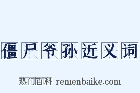僵尸爷孙近义词是什么意思的图片
